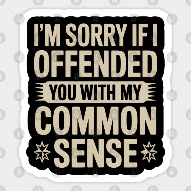 I'm Sorry If I Offended You With My Common Sense Sticker by Creatifly Graphic Tees